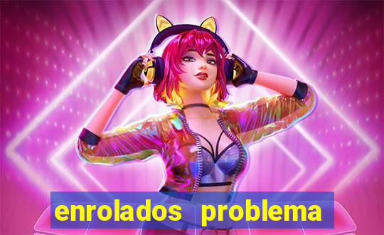 enrolados problema em dobro click jogos